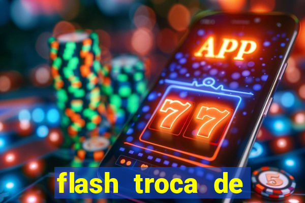 flash troca de corpo parte 2